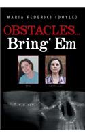 Obstacles...Bring' Em
