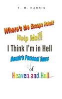 Where's the Escape Hatch? Help Me!!! I Think I'm in Hell: Bernie’s Personal Tours of Heaven and Hell