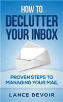 How to Declutter your Inbox: Proven Steps to Managing your Mail