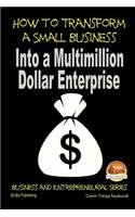 How to Transform a Small Business Into a Multimillion Dollar Enterprise