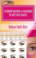 Eyebrow Shaping & Colouring To Suit Face Shapes: Edition 6 for Students & Home Users