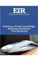 Building a World Land-Bridge: Realizing Mankind's True Humanity: Executive Intelligence Review; Volume 43, Issue 16(43 Executive Intelligence Review)