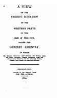 view of the present situation of the western parts of the state of New York, called the Genesee Country