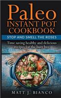 Paleo Instant Pot Cookbook: Stop and Smell the Roses - Time Saving Healthy and Delicious Recipes for the Busy Bee