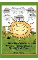 How to Maintain a Positive Attitude During the Difficult Times