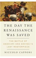 The Day the Renaissance Was Saved: The Battle of Anghiari and Da Vinci's Lost Masterpiece