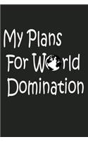 My Plans For World Domination Notebook: 6x9 blank lined Notebook 110 pages, funny Gift for christmas and birthdays