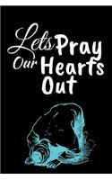 Let's Pray Our Hearts Out
