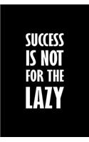Success Is Not For The Lazy: Blank Lined Daily Composition Notebook Journal