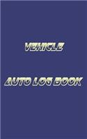 Vehicle Auto Log Book: With Variety Of Templates, Keep track of mileage, Fuel, repairs And Maintenance - Great Gift Idea.