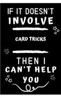 If It Doesn't Involve Card Tricks Then I Can't Help You: Perfect Card Tricks Gift - Blank Lined Notebook Journal - 120 Pages 6 x 9 Format - Office Gag Humour and Banter