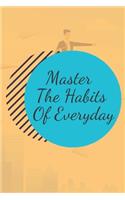 Master The Habits Of Everyday NOTEBOOK: 6'x9' notebook 120 pages