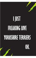 I Just Freaking Love yorkshire terriers Ok