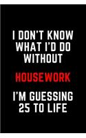 I Don't Know What I'd Do Without Housework I'm Guessing 25 To Life