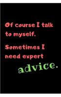 Of course I talk to myself. Sometimes I need expert advice.