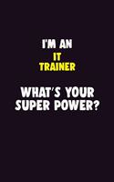I'M An IT Trainer, What's Your Super Power?: 6X9 120 pages Career Notebook Unlined Writing Journal