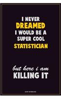I Never Dreamed I would Be A Super Cool Statistician But Here I Am Killing It
