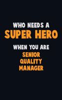 Who Need A SUPER HERO, When You Are Senior Quality Manager: 6X9 Career Pride 120 pages Writing Notebooks