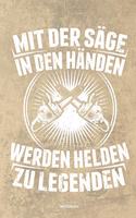 Mit der Säge in den Händen Werden Helden zu Legenden - Notizbuch: Für Holzfäller, Holzliebhaber - Notizbuch Tagebuch ... - Holzfäller, Waldarbeiter & Förster Geschenk Holz Wald Motorsäge Fans Notebook