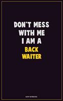 Don't Mess With Me, I Am A Back Waiter: Career Motivational Quotes 6x9 120 Pages Blank Lined Notebook Journal