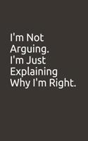 I'm Not Arguing. I'm Just Explaining Why I'm Right.