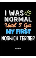 I Was Normal Until I Got My First Norwich Terrier Notebook - Norwich Terrier Dog Lover and Pet Owner