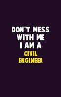Don't Mess With Me, I Am A civil engineer: 6X9 Career Pride 120 pages Writing Notebooks