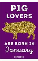 Pig Lovers Are Born In January: 120 Pages, 6x9, Soft Cover, Matte Finish, Lined Pig Journal, Funny Pig Notebook for Women, Gift