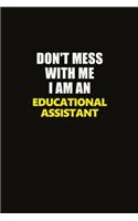 Don't Mess With Me I Am An Educational Assistant
