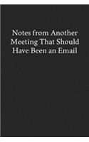 Notes from Another Meeting That Should Have Been an Email: Blank Funny Lined Journal - Black Sarcastic Notebook