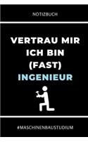 Notizbuch Vertrau Mir Ich Bin (Fast) Ingenieur #maschinenbaustudium: A5 Geschenkbuch TAGEBUCH für Maschinenbau Studenten - Ingenieure - Studium - Geschenkidee Abitur Schulabschluss - Ingenieurstudium - zur Prüfung