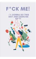 F*ck Me! I'm Gonna Do This Diet and Exercise Shit: A Daily Food and Exercise Journal to Help You Become the Best Version of Yourself, (90 Days Meal and Activity Tracker)