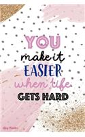 You Make It Easier When Life Gets Hard
