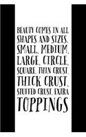 Beauty Comes In All Shapes: And Sizes - Pizza - Quirky Pizza Quote - Lined Journal - Unique Pizza Gifts