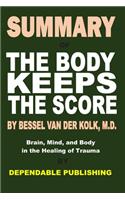 Summary of The Body Keeps the Score by Bessel Van Der Kolk, M.D.: Brain, Mind, and Body in the Healing of Trauma