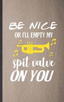 Be nice or I'll empty my spit valve on you: Funny Blank Lined Notebook/ Journal For Music Teacher Lover, Trumpet Player Student, Inspirational Saying Unique Special Birthday Gift Idea Modern 6