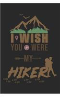 I wish you were my Hiker: My Trip Journal - Lined notebook - Perfect gift idea to write experience and memories for Hiker, Mountain explorer and outdoor adventurer