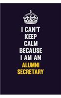 I can't Keep Calm Because I Am An Alumni Secretary: Motivational and inspirational career blank lined gift notebook with matte finish