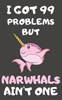 I Got 99 Problems But Narwhals Ain't One: Narwhal Gifts Blank Lined Notebooks, Journals, Planners and Diaries to Write In - For Narwhal Lovers