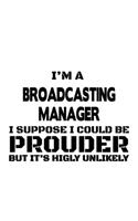I'm A Broadcasting Manager I Suppose I Could Be Prouder But It's Highly Unlikely
