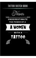 Tattoo Sketch Book - Never Underestimate The Power Of A Women With A Tattoo