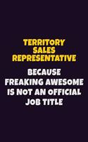 Territory Sales Representative, Because Freaking Awesome Is Not An Official Job Title: 6X9 Career Pride Notebook Unlined 120 pages Writing Journal