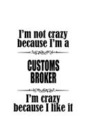 I'm Not Crazy Because I'm A Customs Broker I'm Crazy Because I like It