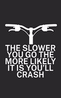 The slower you go the more likely it is youll: Mountainbike Logbuch/Tourbuch für Mountainbiker mit Spruch. 120 Seiten. Perfektes Geschenk.