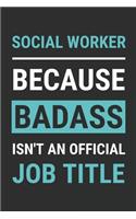 Social Worker Because Badass Isn't An Official Job Title: Funny Social Worker Notebook To Write In, Social Worker Gifts (6"x9", 110 Pages)