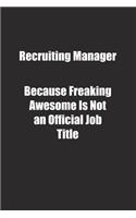 Recruiting Manager Because Freaking Awesome Is Not an Official Job Title.