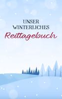 Unser winterliches Reittagebuch: Das Reit- und Trainingsbuch zum Eintragen für über 200 Reiteinheiten - Jahreskalender für wichtige Termine - "Mein Pferd" - Geschenkidee Reiten