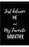 Just between Me and my Favorite Godfather: Blank Lined Journals for Godfather (6"x9") for family Keepsakes, Gifts (Funny, Asking and Gag) for Godparents, Godsons & Goddaughters.