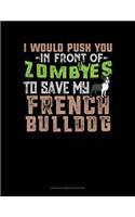 I Would Push You in Front of Zombies to Save My French Bulldog: Unruled Composition Book(1172 Unruled Composition Book)
