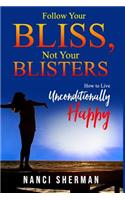 Follow Your Bliss, Not Your Blisters: How to Live Unconditionally Happy(Follow Your Bliss, Not Your Blisters)